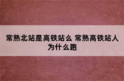 常熟北站是高铁站么 常熟高铁站人为什么跑